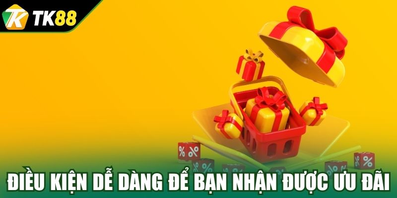 Điều kiện dễ dàng để bạn nhận được ưu đãi