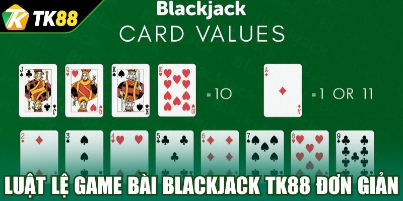 Luật lệ game bài Blackjack TK88 đơn giản 