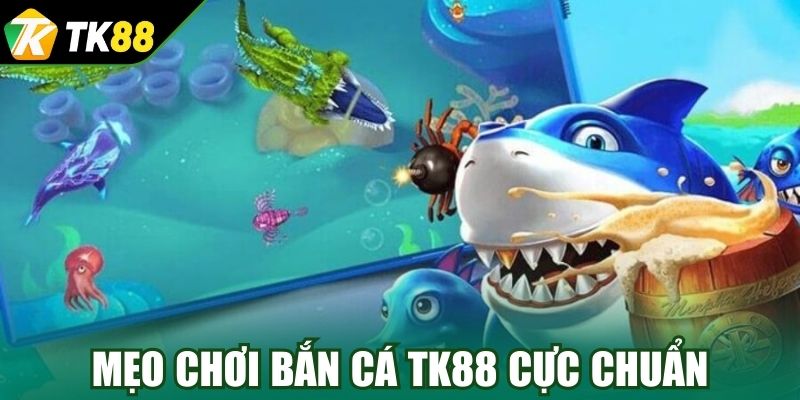 Mẹo chơi bắn cá TK88 cực chuẩn cao thủ
