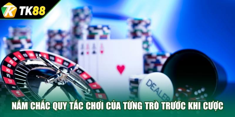 Nắm chắc quy tắc chơi của từng trò trước khi cược