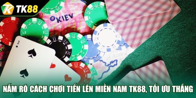 Nắm rõ cách chơi Tiến Lên Miền Nam TK88, tối ưu thắng