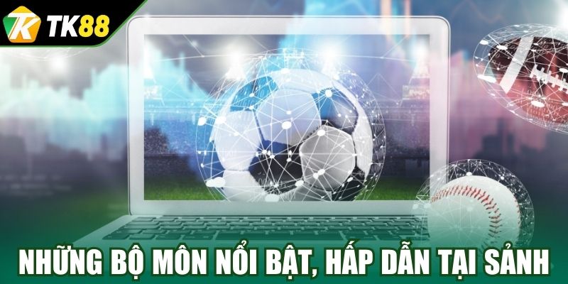 Những bộ môn nổi bật, hấp dẫn tại sảnh