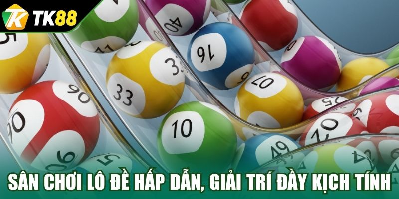 Sân chơi lô đề hấp dẫn, giải trí đầy kịch tính