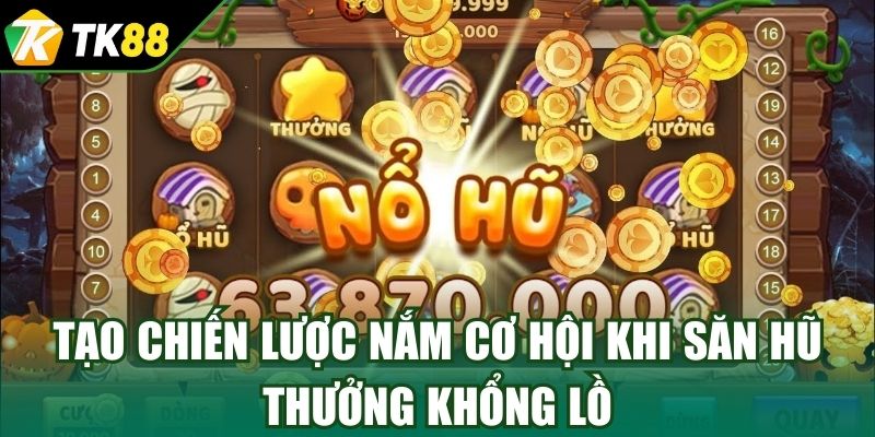 Tạo chiến lược nắm cơ hội khi săn hũ thưởng khổng lồ