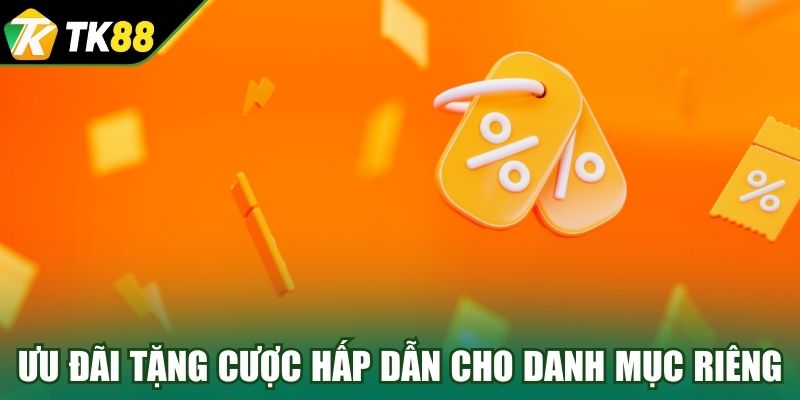 Ưu đãi tặng cược hấp dẫn cho danh mục riêng