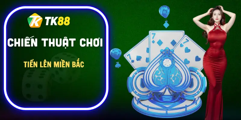 cach-choi-bai-tien-len-mien-bac-chien-thuat