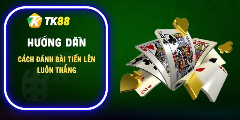 cach-danh-bai-tien-len-luon-thang-huong-dan