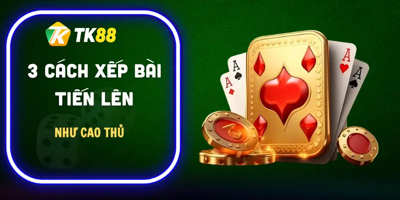 cach-xep-bai-tien-len-huong-dan