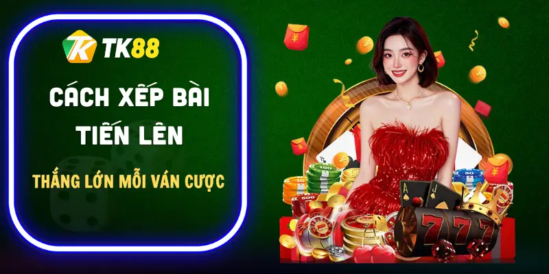 cach-xep-bai-tien-len