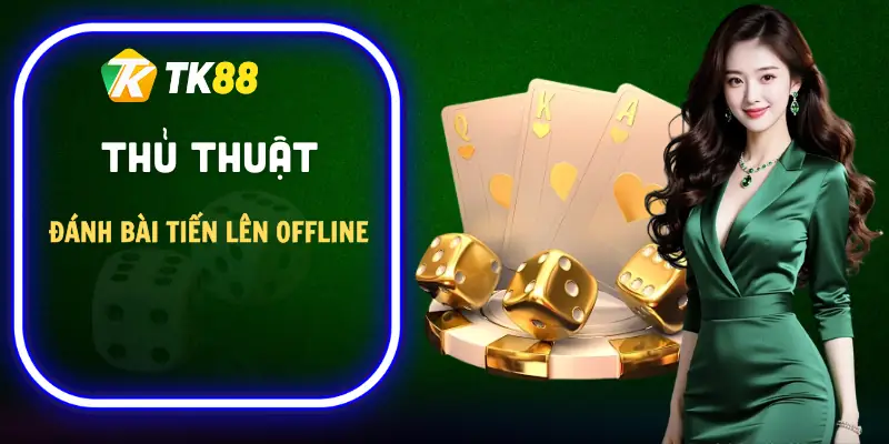 danh-bai-tien-len-offline-thu-thuat